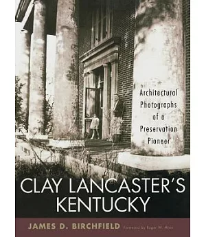 Clay Lancaster’s Kentucky: Architectural Photographs of a Preservation Pioneer