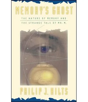 Memory’s Ghost: The Nature of Memory and the Strange Tale of Mr. M