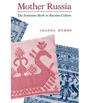 Mother Russia: The Feminine Myth in Russian Culture