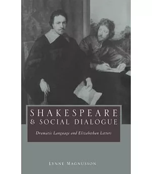 Shakespeare and Social Dialogue: Dramatic Language and Elizabethan Letters