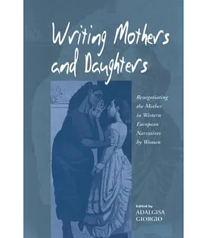 Writing Mothers and Daughters: Renegotiating the Mother in Western European Narratives by Women