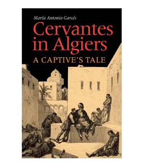 Cervantes In Algiers: A Captive’s Tale