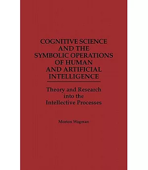 Cognitive Science and the Symbolic Operations of Human and Artificial Intelligence: Theory and Research into the Intellective Pr