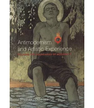 Antimodernism and Artistic Experience: Policing the Boundaries of Modernity