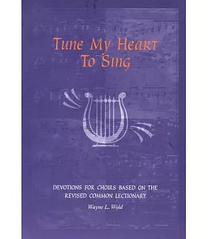 Tune My Heart to Sing: Devotions for Church Choirs : Cycles A, B, and C