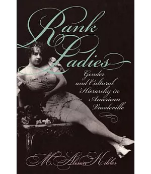 Rank Ladies: Gender and Cultural Hierarchy in American Vaudeville