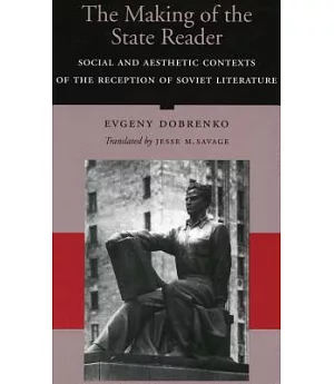 The Making of the State Reader: Social and Aesthetic Contexts of the Reception of Soviet Literature