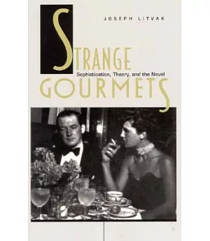 Strange Gourmets: Sophistication, Theory, and the Novel