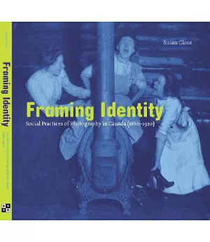 Framing Identity: Social Practices of Photography in Canada (1880-1920)