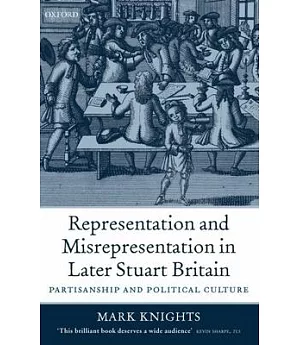 Representation And Misrepresentation in Later Stuart Britain: Partisanship And Political Culture