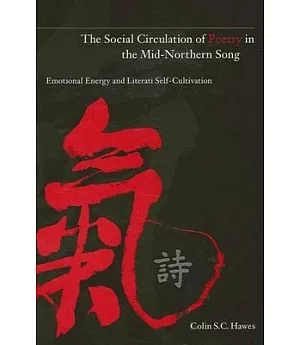 The Social Circulation of Poetry in the Mid-Northern Song: Emotional Energy And Literati Self-Cultivation