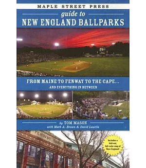 Maple Street Press Guide to New England Ballparks: From Maine to Fenway to the Capend Everything in Between