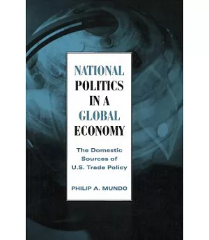 National Politics in a Global Economy: The Domestic Sources of U.S. Trade Policy