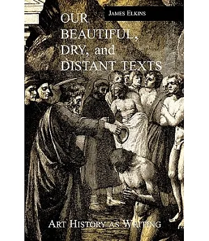 Our Beautiful, Dry, and Distant Texts: Art History As Writing