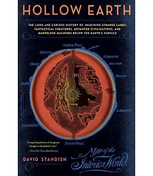 Hollow Earth: The Long and Curious History of Imagining Strange Lands, Fantastical Creatures, Advanced Civilizations, and Marvel