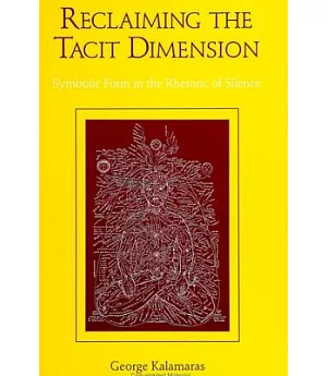 Reclaiming the Tacit Dimension: Symbolic Form in the Rhetoric of Silence