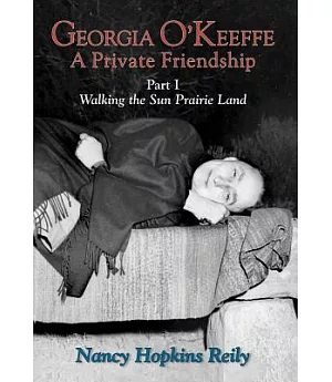 Georgia O’keefe, a Private Friendship: Walking the Sun Prairie Land