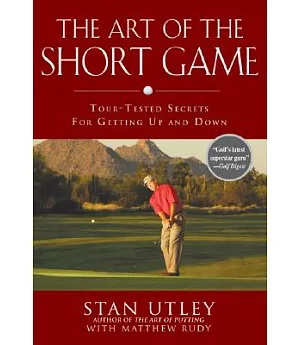 The Art of the Short Game: Tour-tested Secrets for Getting Up and Down