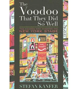 The Voodoo That They Did So Well: The Wizards Who Invented the New York Stage