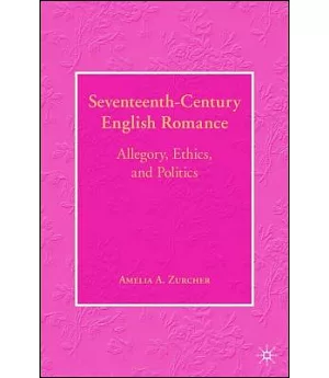 Seventeenth-Century English Romance: Allegory, Ethics, and Politics