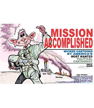 Mission Accomplished: Wicked Cartoons by America’s Most Wanted Political Cartoonist