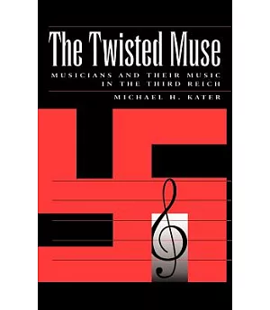 The Twisted Muse: Musicians and Their Music in the Third Reich