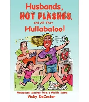 Husbands, Hot Flashes, And All That Hullabaloo!: Menopausal Musings from a Midlife Mama