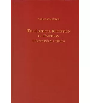 The Critical Reception of Emerson: Unsettling All Things