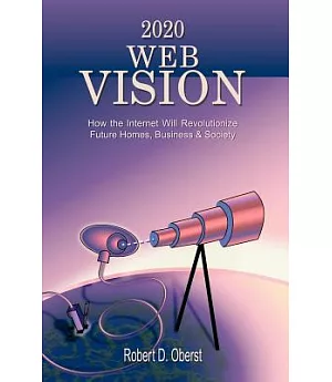 2020 Web Vision: How the Internet Will Revolutionize Future Homes, Business & Society