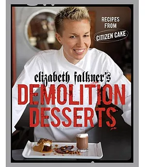 Elizabeth Falkner’s Demolition Desserts: Recipes from Citizen Cake