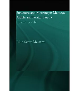 Structure and Meaning in Medieval Arabic and Persian Lyric Poetry: Orient Pearls