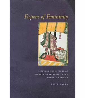 Fictions of Femininity: Literary Inventions of Gender in Japanese Court Women’s Memoirs