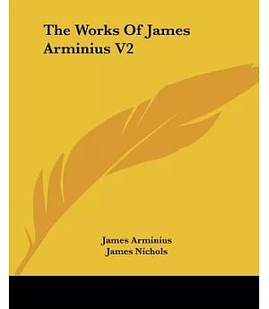 The Works of James Arminius: The London Edition