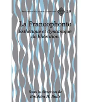 La Francophonie: Esthetique Et Dynamique de Liberation