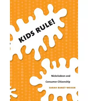 Kids Rule!: Nickelodeon and Consumer Citizenship