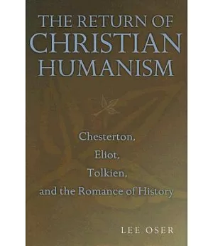 The Return of Christian Humanism: Chesterton, Eliot, Tolkien, and the Romance of History