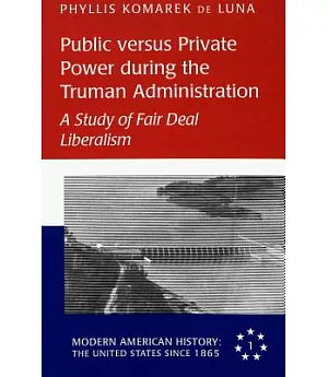 Public Versus Private Power During the Truman Administration: A Study of Fair Deal Liberalism