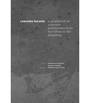 Concrete Toronto: A Guidebook to Concrete Architecture from the Fifties to the Seventies