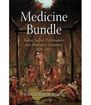 Medicine Bundle: Indian Sacred Performance and American Literature, 1824-1932