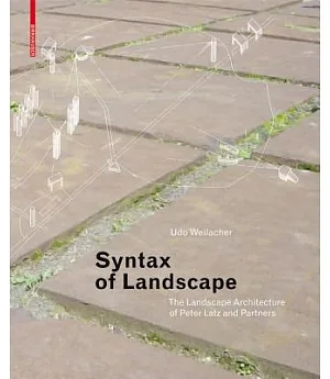 Syntax of Landscape: The Landscape Architecture of Peter Latz and Partners