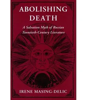 Abolishing Death: A Salvation Myth of Russian Twentieth-Century Literature