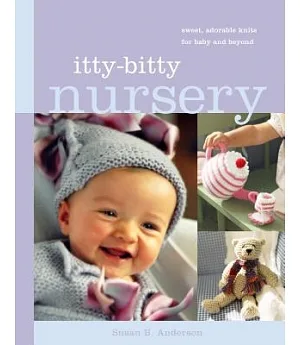 Itty-Bitty Nursery: Sweet Adorable Knits for Baby and Beyond