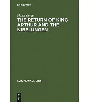 The Return of King Arthur and the Nibelungen: National Myth in Nineteenth-Century English and German Literature