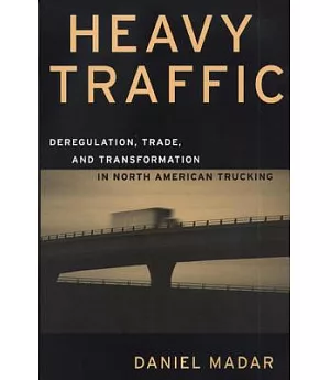 Heavy Traffic: Deregulation, Trade, and Transformation in North American Trucking