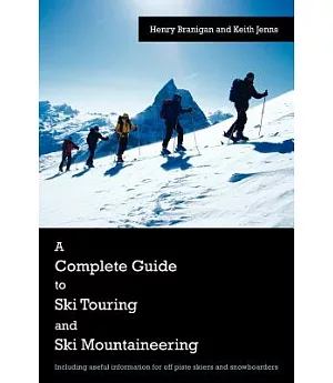 A Complete Guide to Ski Touring and Ski Mountaineering: Including Useful Information for Off Piste Skiers and Snowboarders