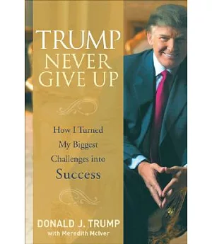 Trump Never Give Up: How I Turned My Biggest Challenges into Success