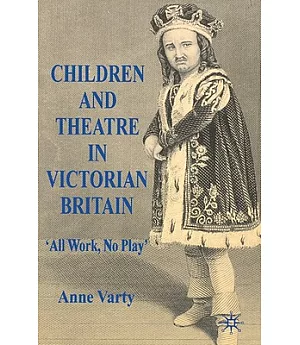 Children and Theatre in Victorian Britain: ’all Work, No Play’