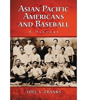 Asian Pacific Americans and Baseball: A History