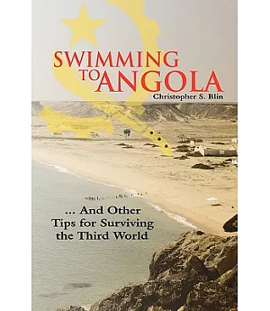 Swimming to Angola: And Other Tips for Surviving the Third World