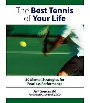 The Best Tennis Of Your Life: 50 Mental Strategies for Fearless Performance